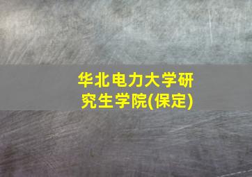 华北电力大学研究生学院(保定)