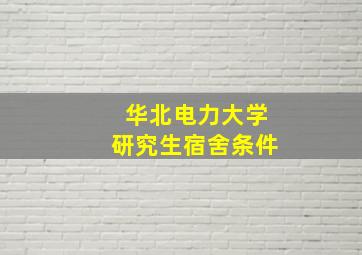 华北电力大学研究生宿舍条件