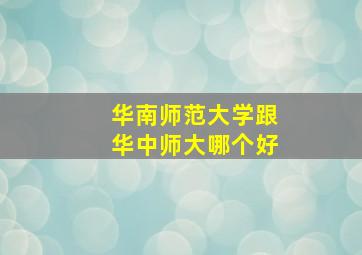 华南师范大学跟华中师大哪个好