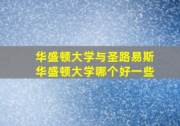 华盛顿大学与圣路易斯华盛顿大学哪个好一些