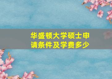 华盛顿大学硕士申请条件及学费多少