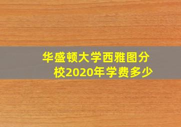 华盛顿大学西雅图分校2020年学费多少