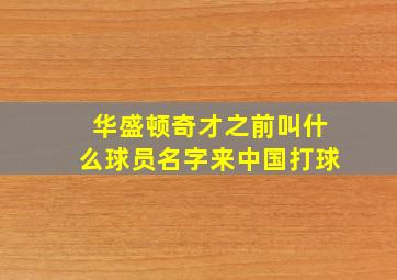 华盛顿奇才之前叫什么球员名字来中国打球