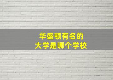 华盛顿有名的大学是哪个学校