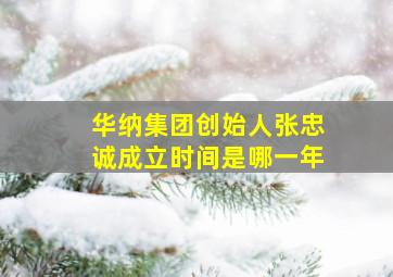 华纳集团创始人张忠诚成立时间是哪一年