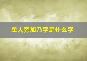 单人旁加乃字是什么字