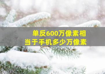 单反600万像素相当于手机多少万像素