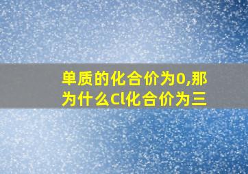 单质的化合价为0,那为什么Cl化合价为三