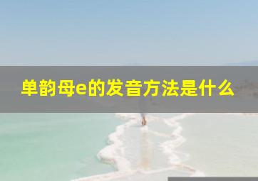 单韵母e的发音方法是什么