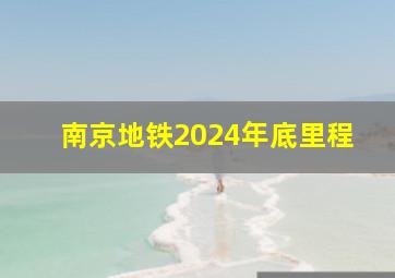 南京地铁2024年底里程