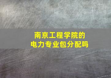 南京工程学院的电力专业包分配吗