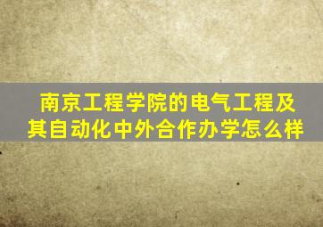 南京工程学院的电气工程及其自动化中外合作办学怎么样