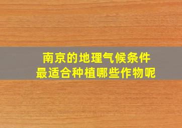 南京的地理气候条件最适合种植哪些作物呢