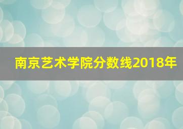 南京艺术学院分数线2018年