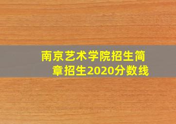 南京艺术学院招生简章招生2020分数线