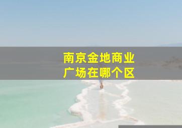 南京金地商业广场在哪个区