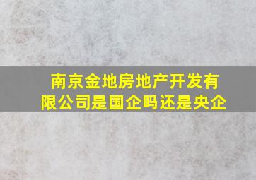 南京金地房地产开发有限公司是国企吗还是央企