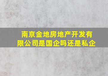 南京金地房地产开发有限公司是国企吗还是私企