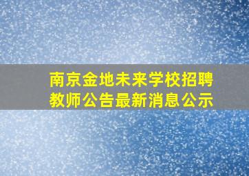 南京金地未来学校招聘教师公告最新消息公示