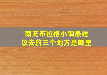 南充布拉格小镇最建议去的三个地方是哪里