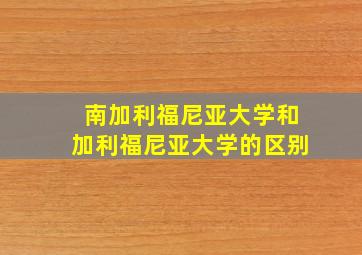 南加利福尼亚大学和加利福尼亚大学的区别