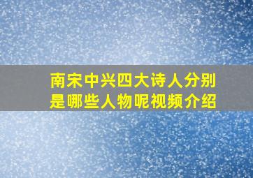 南宋中兴四大诗人分别是哪些人物呢视频介绍