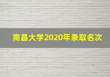 南昌大学2020年录取名次