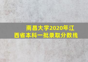 南昌大学2020年江西省本科一批录取分数线