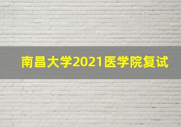 南昌大学2021医学院复试