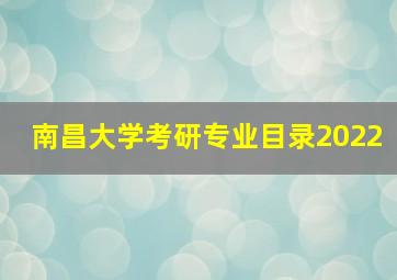 南昌大学考研专业目录2022