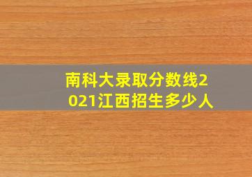 南科大录取分数线2021江西招生多少人