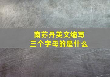 南苏丹英文缩写三个字母的是什么