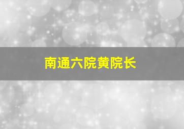 南通六院黄院长