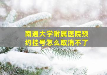 南通大学附属医院预约挂号怎么取消不了