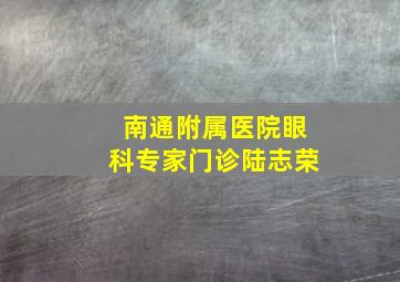 南通附属医院眼科专家门诊陆志荣