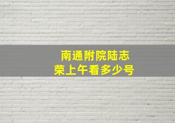 南通附院陆志荣上午看多少号