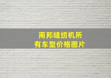 南邦缝纫机所有车型价格图片