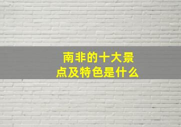 南非的十大景点及特色是什么