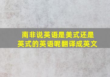 南非说英语是美式还是英式的英语呢翻译成英文