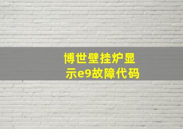 博世壁挂炉显示e9故障代码