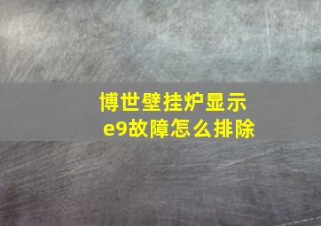 博世壁挂炉显示e9故障怎么排除