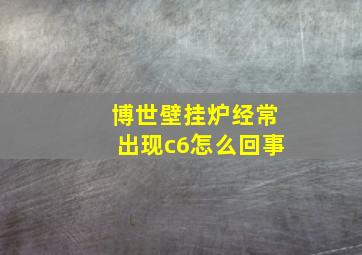 博世壁挂炉经常出现c6怎么回事