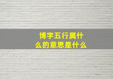 博字五行属什么的意思是什么