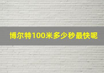 博尔特100米多少秒最快呢