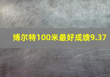 博尔特100米最好成绩9.37