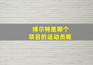 博尔特是哪个项目的运动员呢