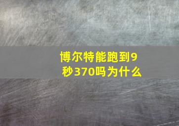 博尔特能跑到9秒370吗为什么