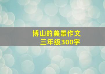 博山的美景作文三年级300字