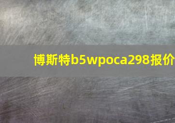 博斯特b5wpoca298报价