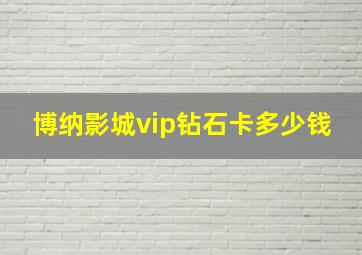 博纳影城vip钻石卡多少钱